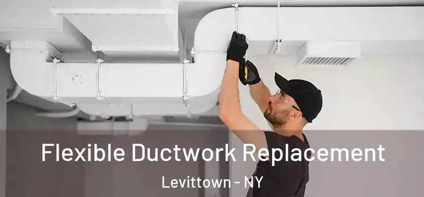 Flexible Ductwork Replacement Levittown - NY